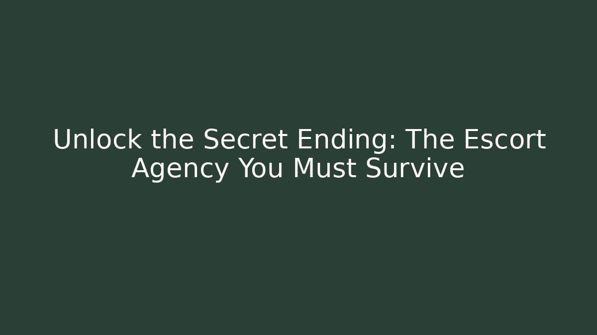 Unlock the Secret Ending: The Escort Agency You Must Survive
