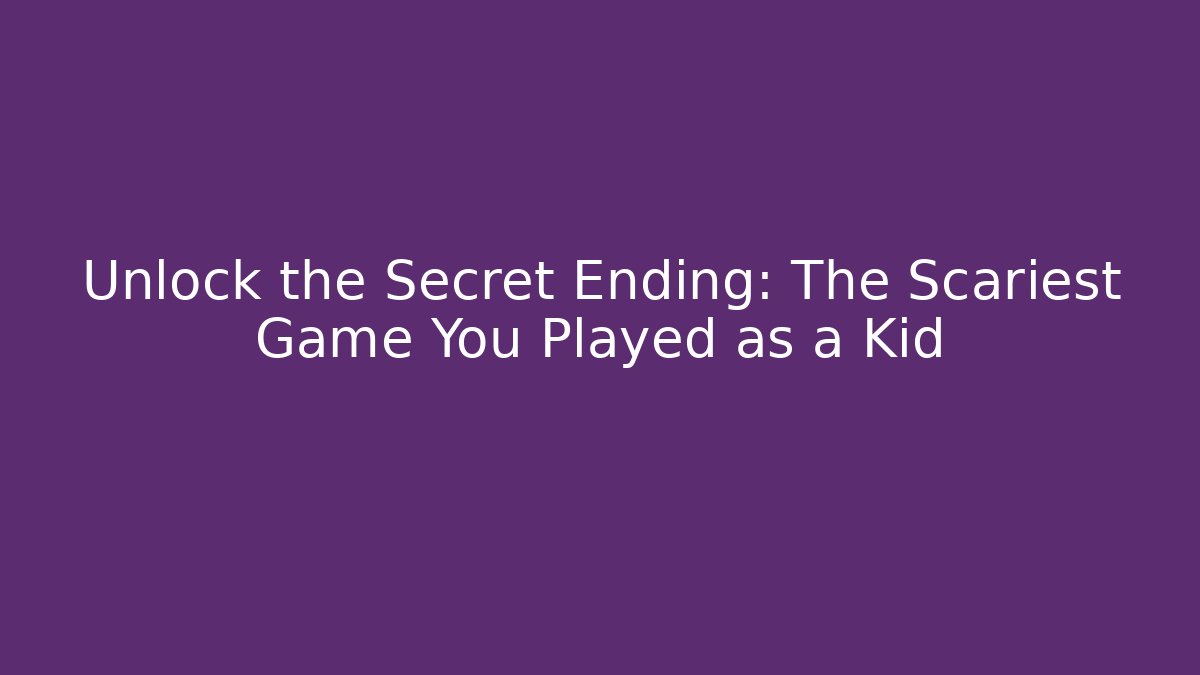 Unlock the Secret Ending: The Scariest Game You Played as a Kid