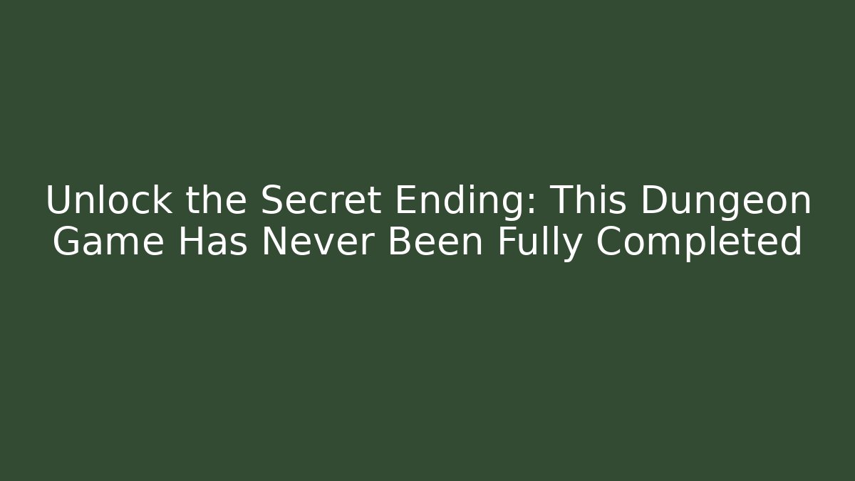 Unlock the Secret Ending: This Dungeon Game Has Never Been Fully Completed