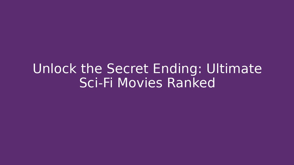 Unlock the Secret Ending: Ultimate Sci-Fi Movies Ranked