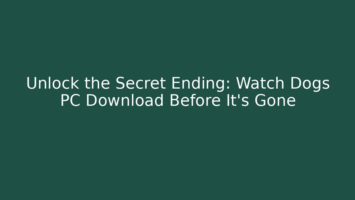 Unlock the Secret Ending: Watch Dogs PC Download Before It's Gone