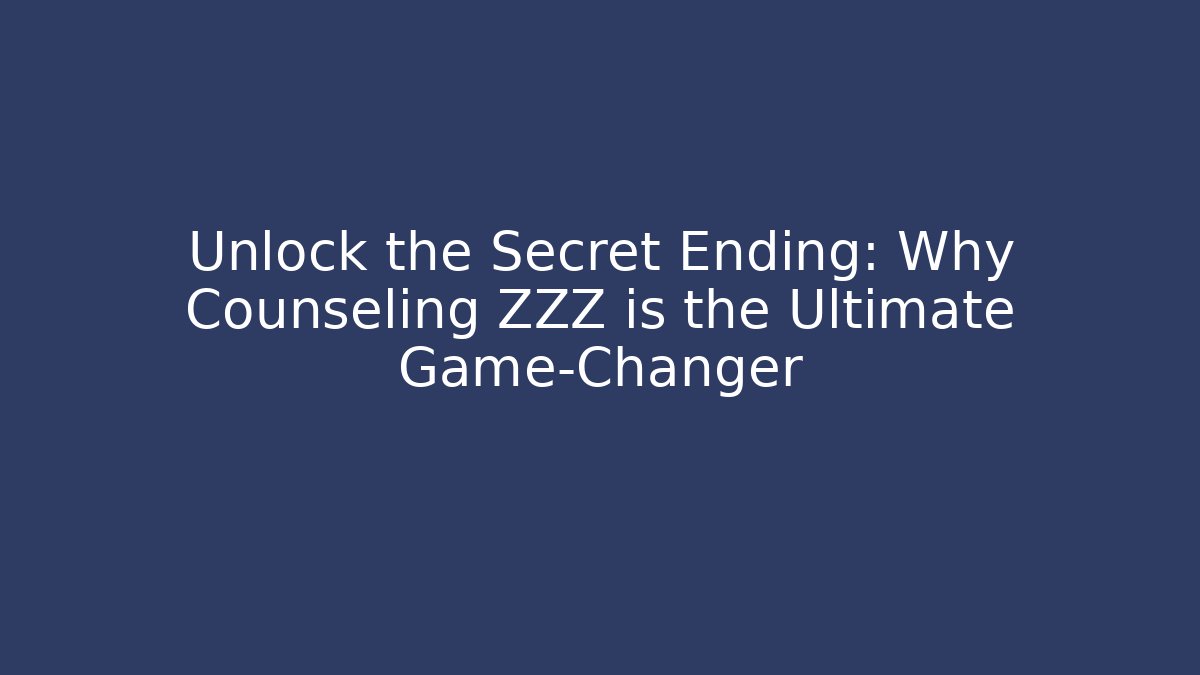 Unlock the Secret Ending: Why Counseling ZZZ is the Ultimate Game-Changer