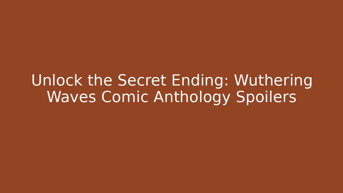 Unlock the Secret Ending: Wuthering Waves Comic Anthology Spoilers