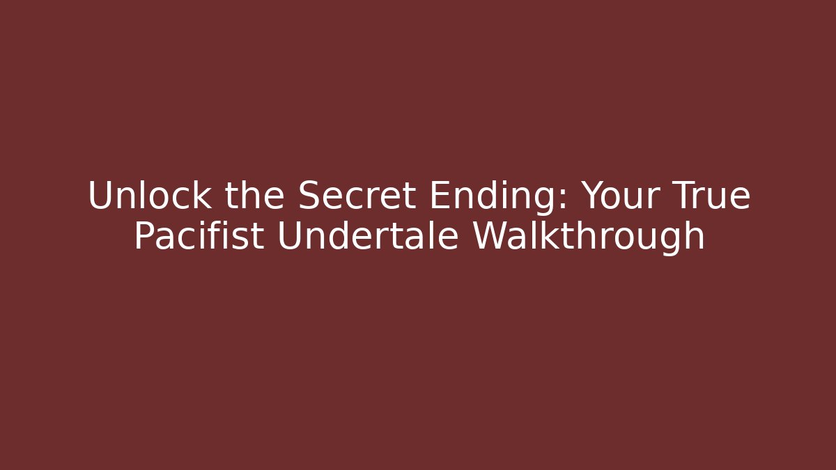 Unlock the Secret Ending: Your True Pacifist Undertale Walkthrough