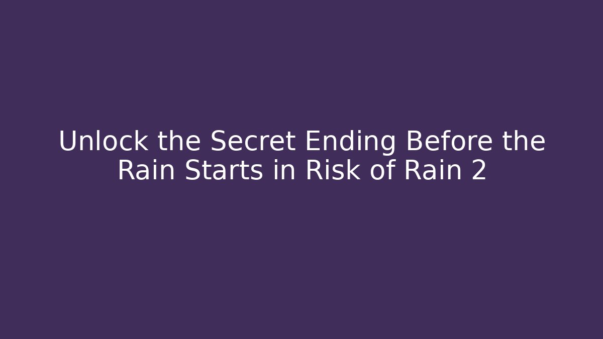 Unlock the Secret Ending Before the Rain Starts in Risk of Rain 2