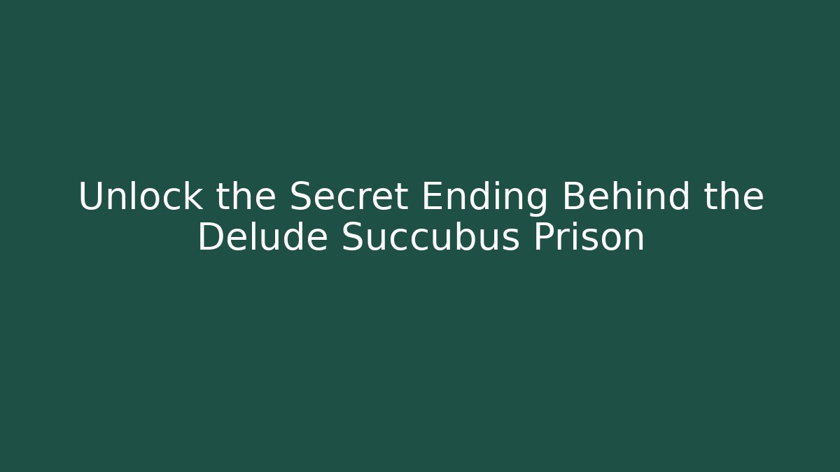 Unlock the Secret Ending Behind the Delude Succubus Prison