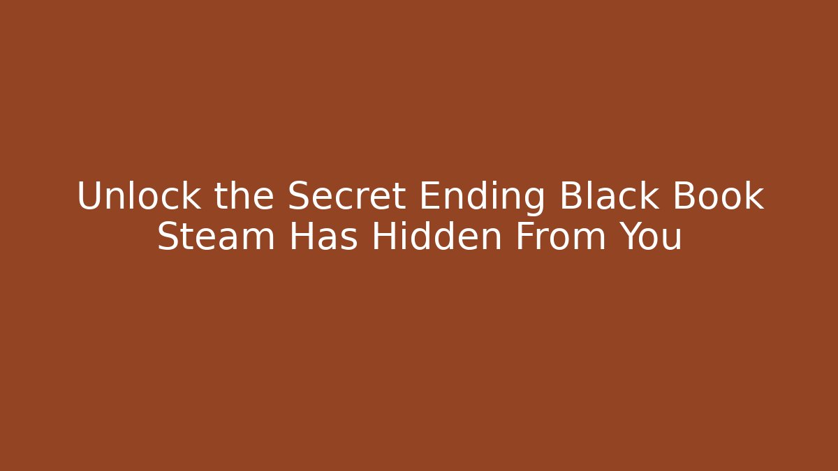 Unlock the Secret Ending Black Book Steam Has Hidden From You