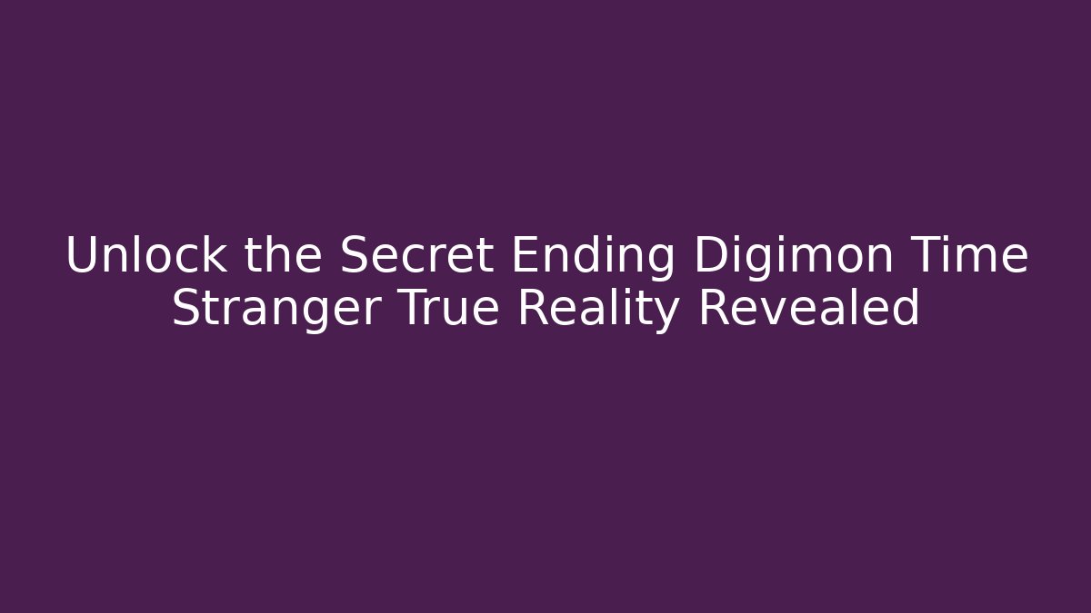 Unlock the Secret Ending Digimon Time Stranger True Reality Revealed