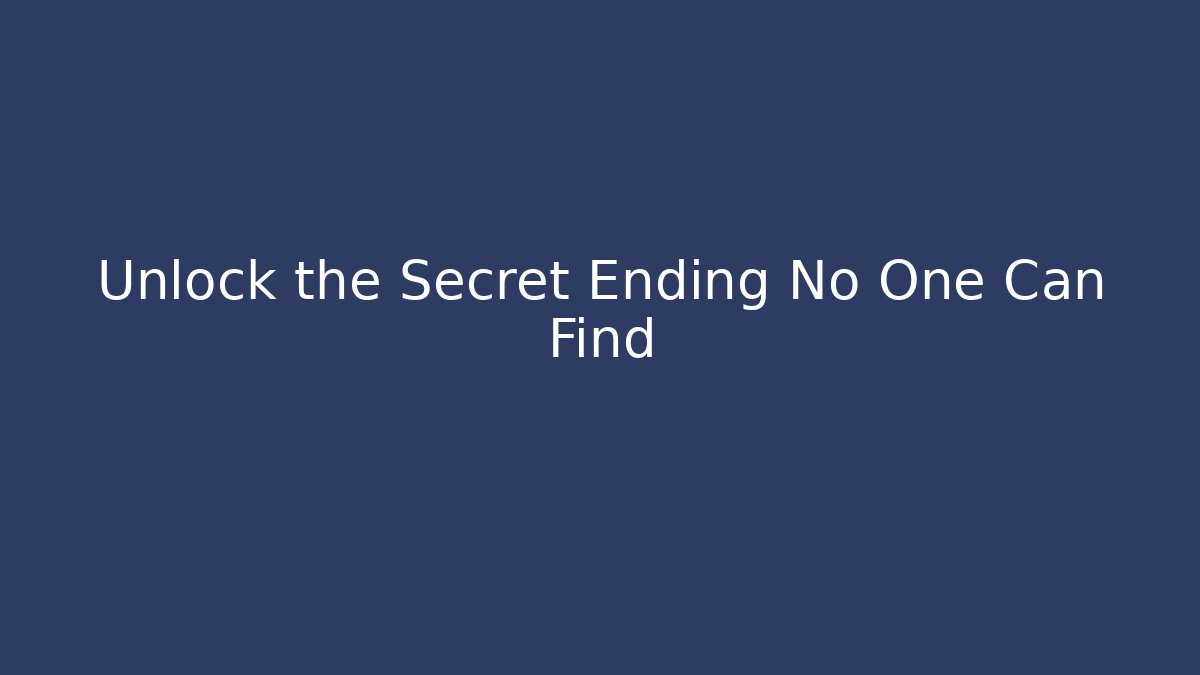 Unlock the Secret Ending No One Can Find