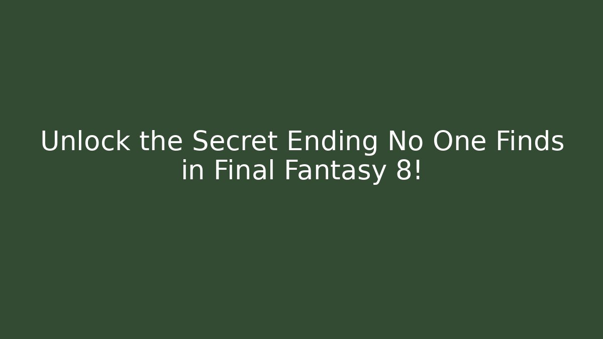 Unlock the Secret Ending No One Finds in Final Fantasy 8!