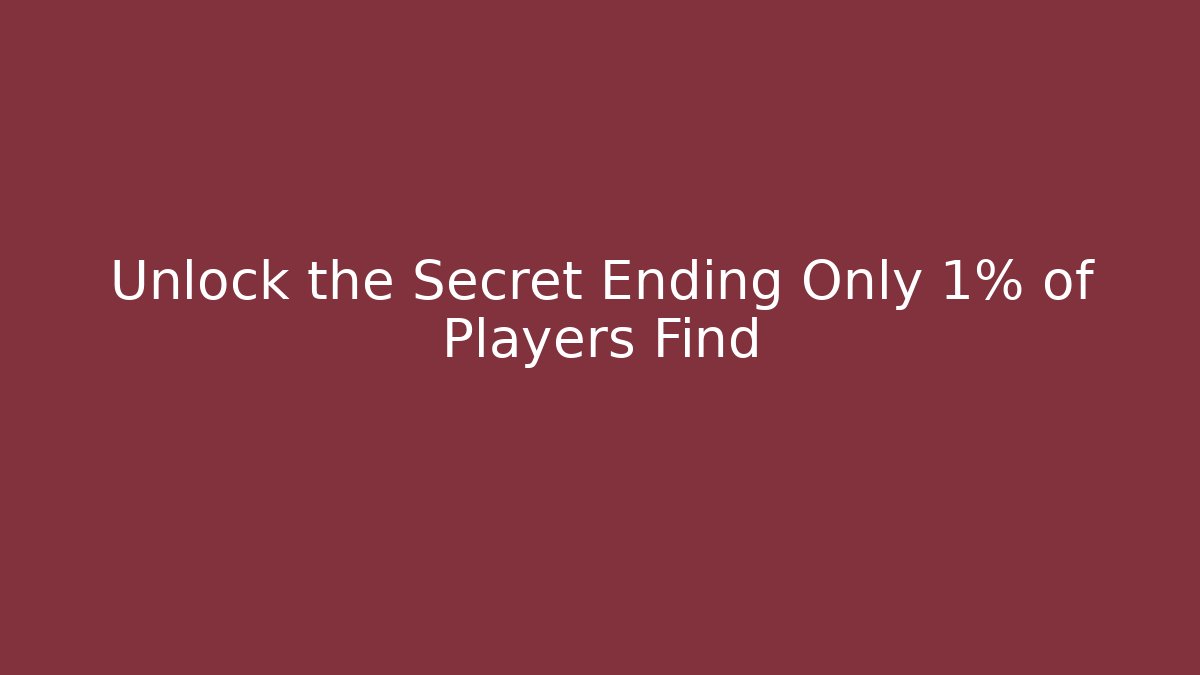 Unlock the Secret Ending Only 1% of Players Find