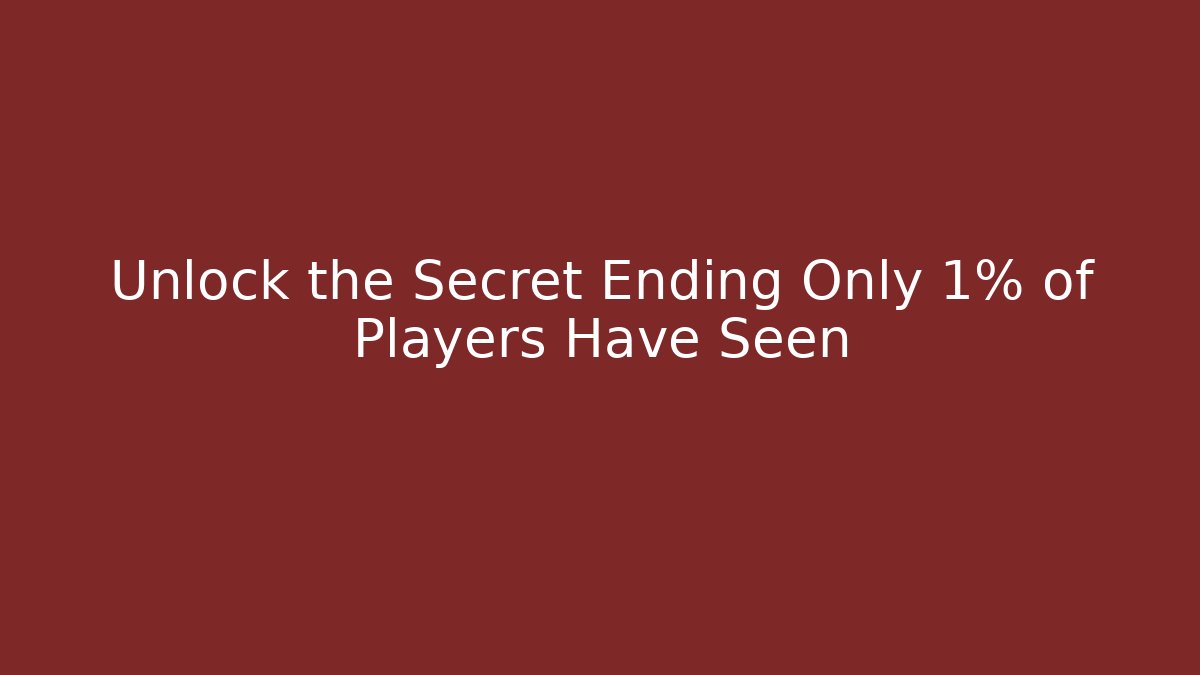 Unlock the Secret Ending Only 1% of Players Have Seen