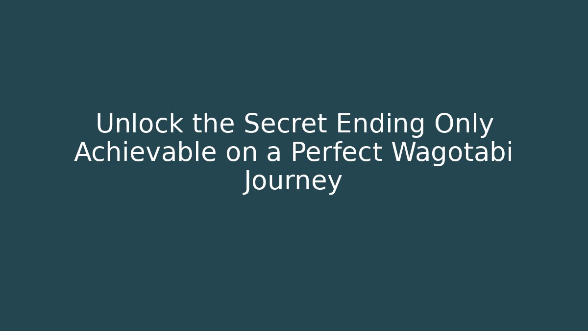 Unlock the Secret Ending Only Achievable on a Perfect Wagotabi Journey
