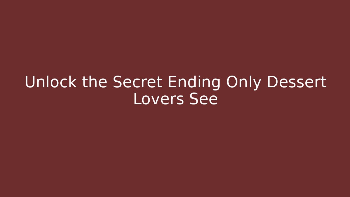Unlock the Secret Ending Only Dessert Lovers See