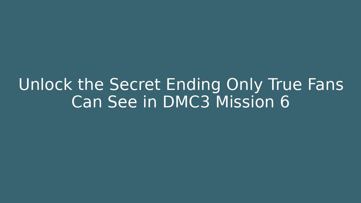Unlock the Secret Ending Only True Fans Can See in DMC3 Mission 6