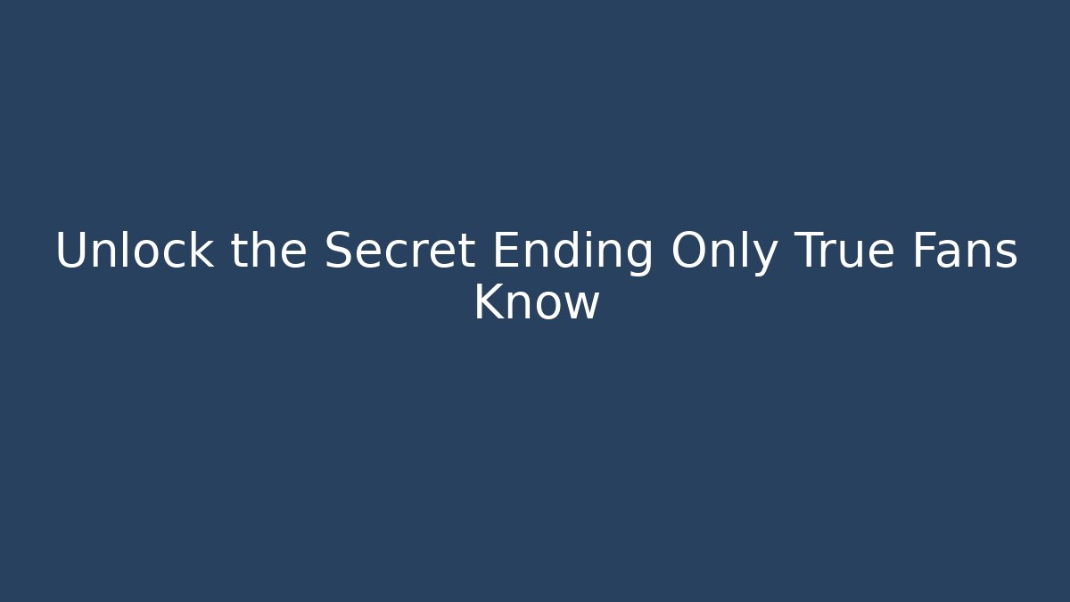 Unlock the Secret Ending Only True Fans Know