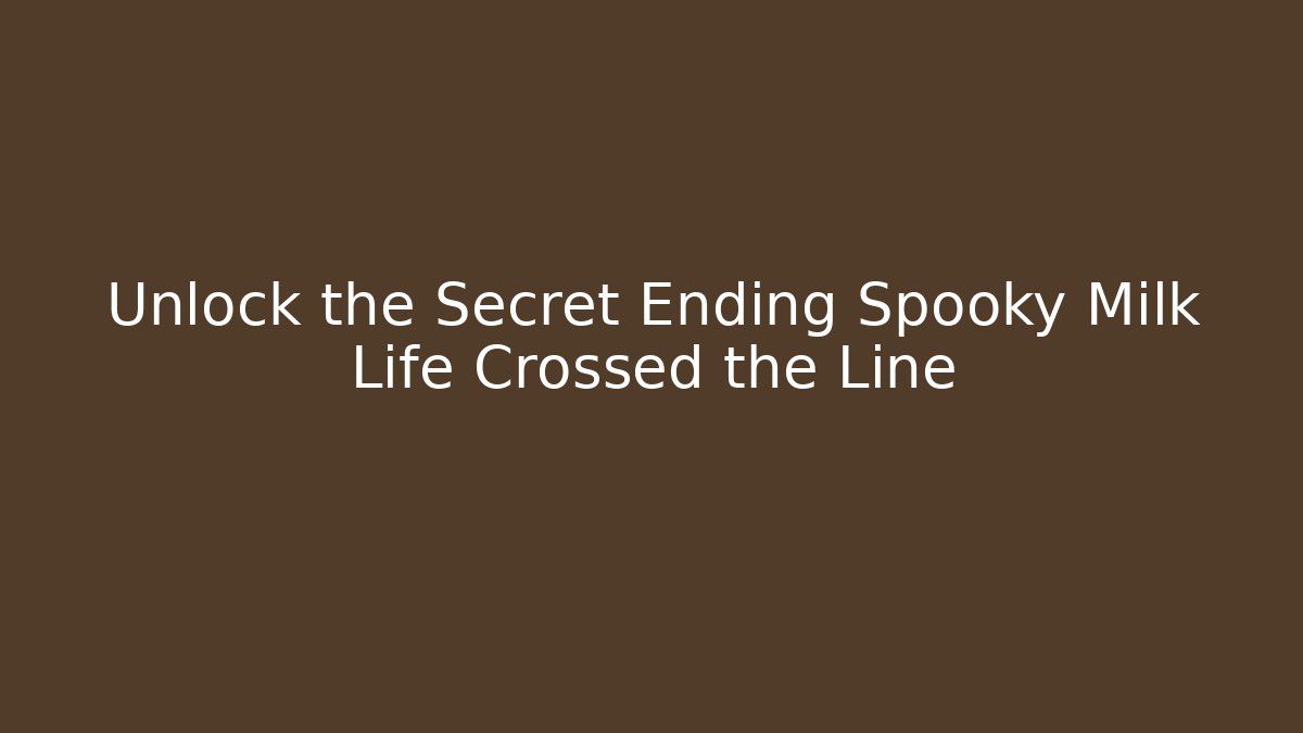 Unlock the Secret Ending Spooky Milk Life Crossed the Line
