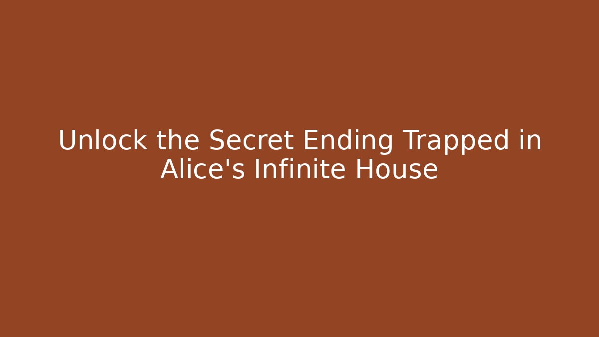Unlock the Secret Ending Trapped in Alice's Infinite House