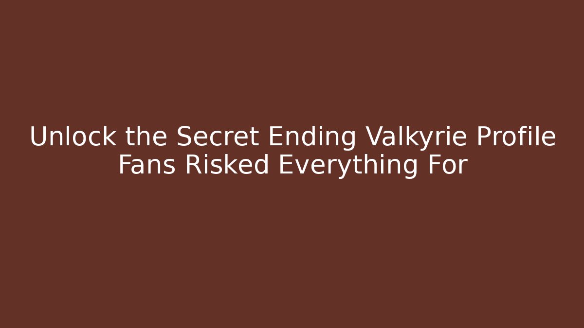 Unlock the Secret Ending Valkyrie Profile Fans Risked Everything For - Critter Realm