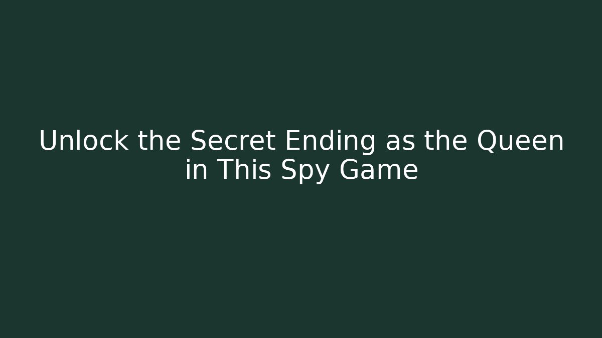 Unlock the Secret Ending as the Queen in This Spy Game