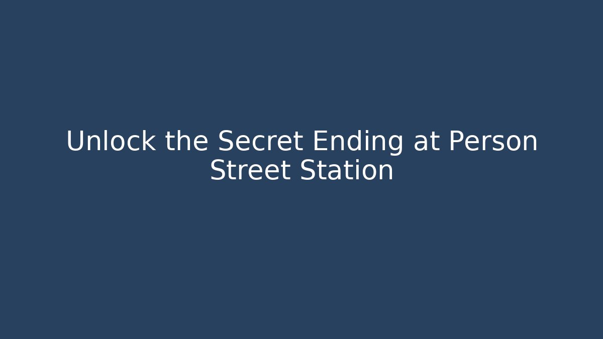Unlock the Secret Ending at Person Street Station