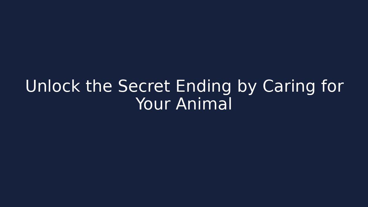 Unlock the Secret Ending by Caring for Your Animal