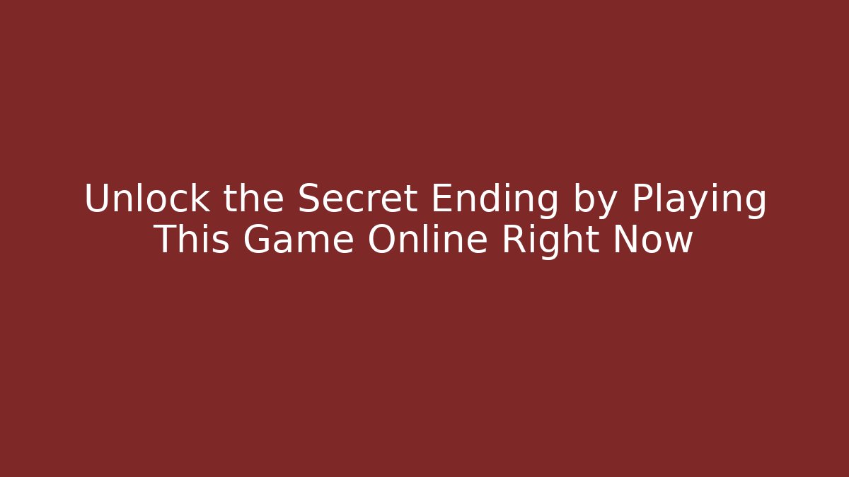 Unlock the Secret Ending by Playing This Game Online Right Now