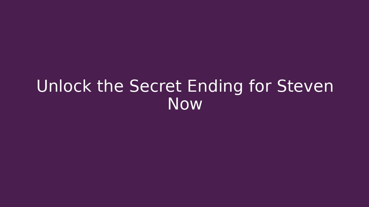 Unlock the Secret Ending for Steven Now