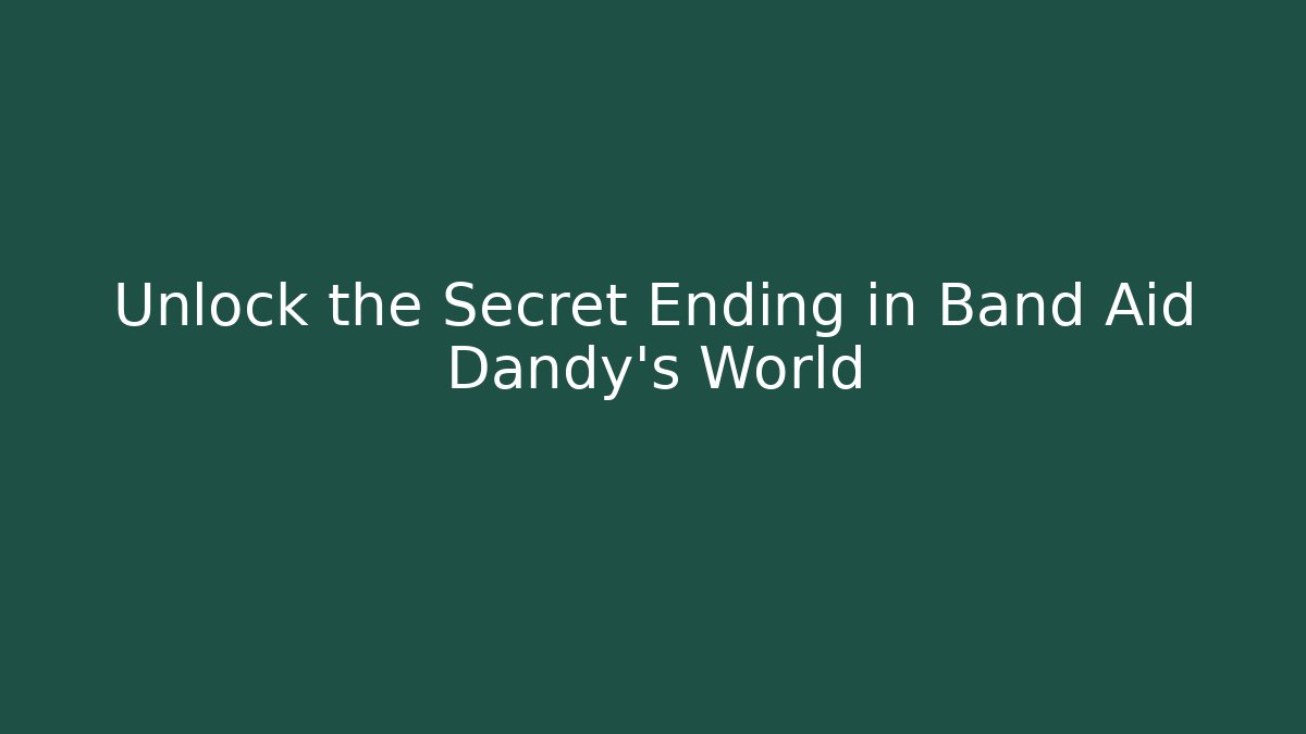 Unlock the Secret Ending in Band Aid Dandy's World