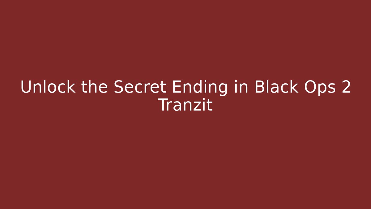 Unlock the Secret Ending in Black Ops 2 Tranzit
