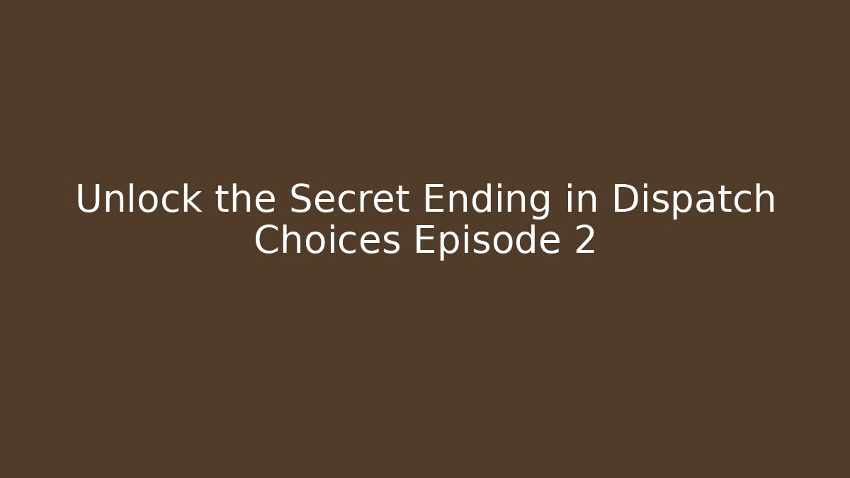 Unlock the Secret Ending in Dispatch Choices Episode 2
