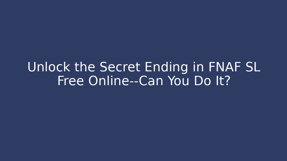 Unlock the Secret Ending in FNAF SL Free Online—Can You Do It?