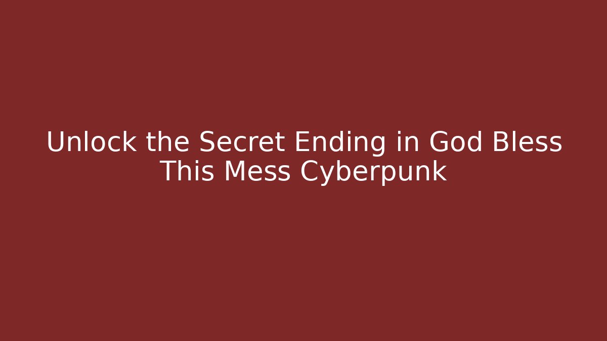 Unlock the Secret Ending in God Bless This Mess Cyberpunk