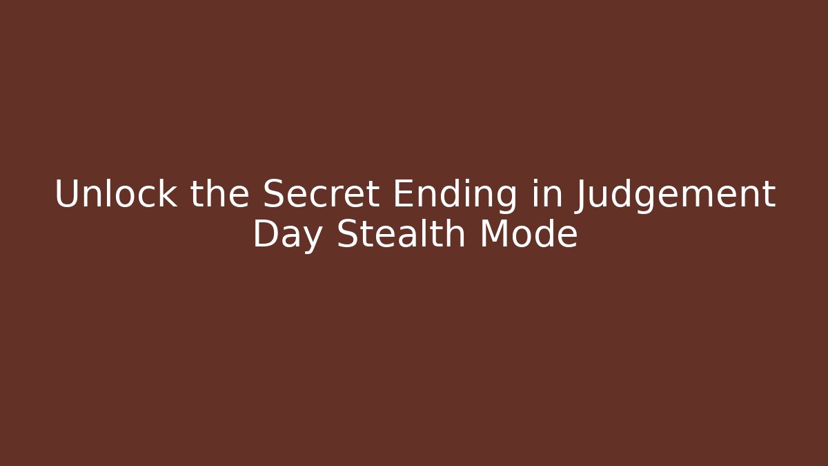 Unlock the Secret Ending in Judgement Day Stealth Mode