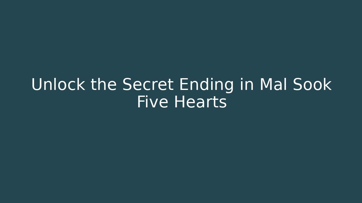 Unlock the Secret Ending in Mal Sook Five Hearts