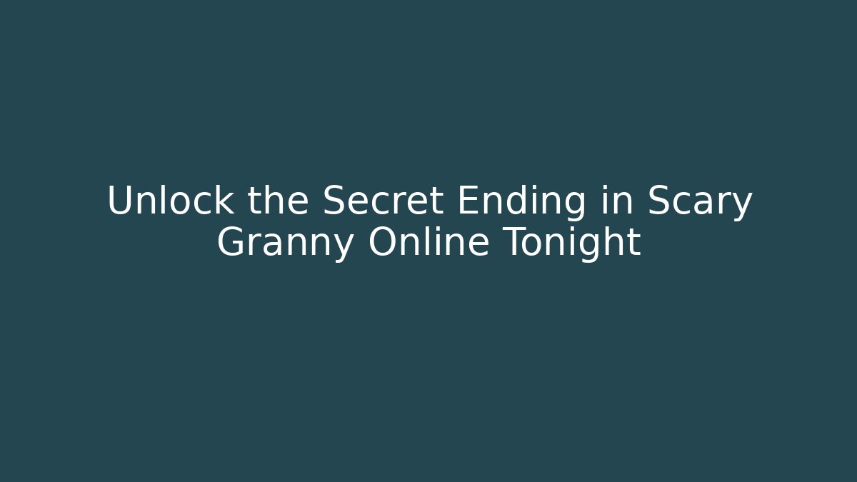 Unlock the Secret Ending in Scary Granny Online Tonight