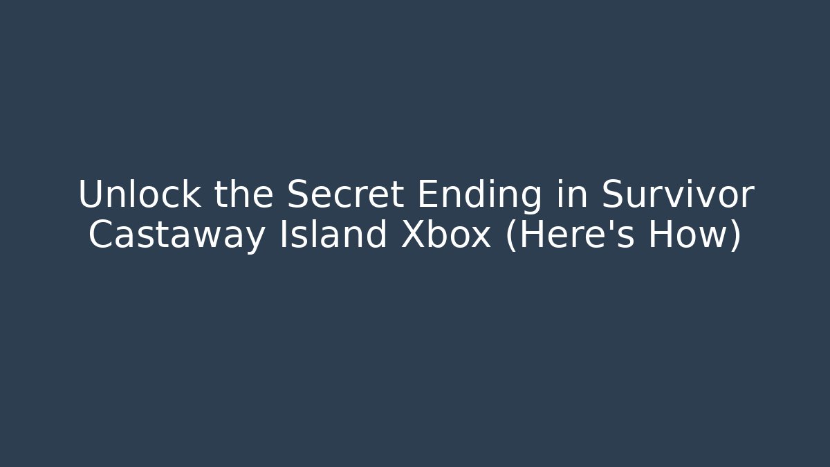 Unlock the Secret Ending in Survivor Castaway Island Xbox (Here's How)