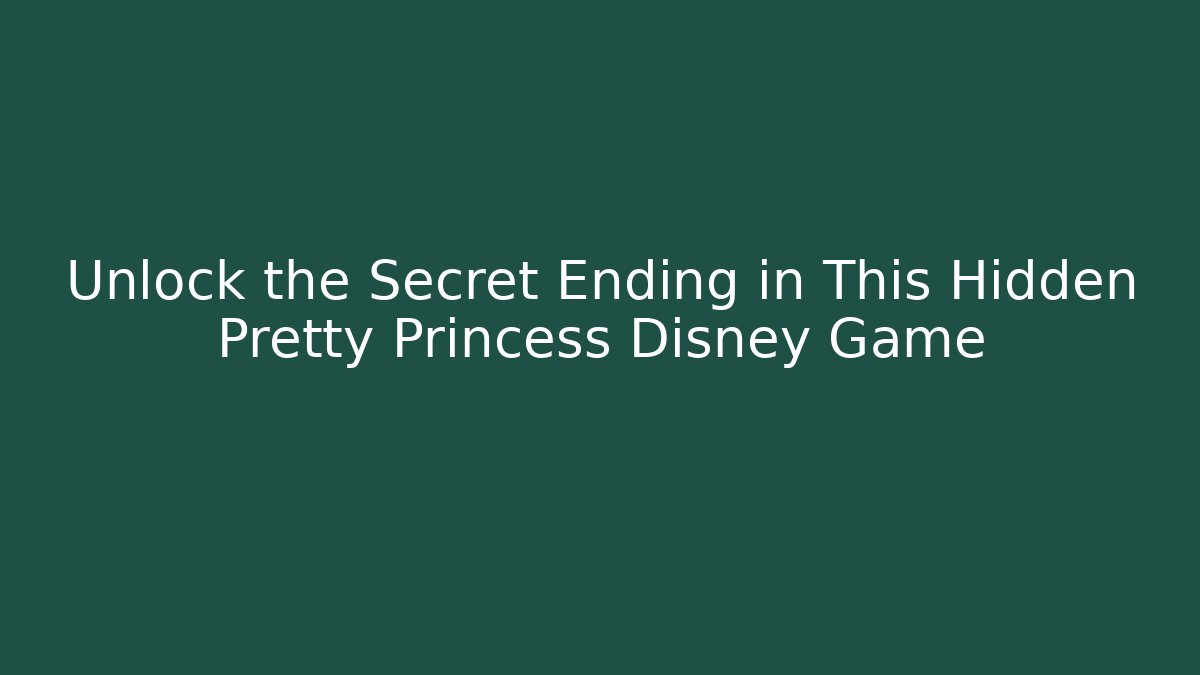 Unlock the Secret Ending in This Hidden Pretty Princess Disney Game