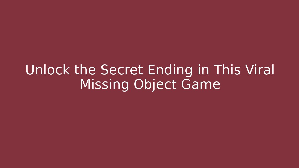 Unlock the Secret Ending in This Viral Missing Object Game