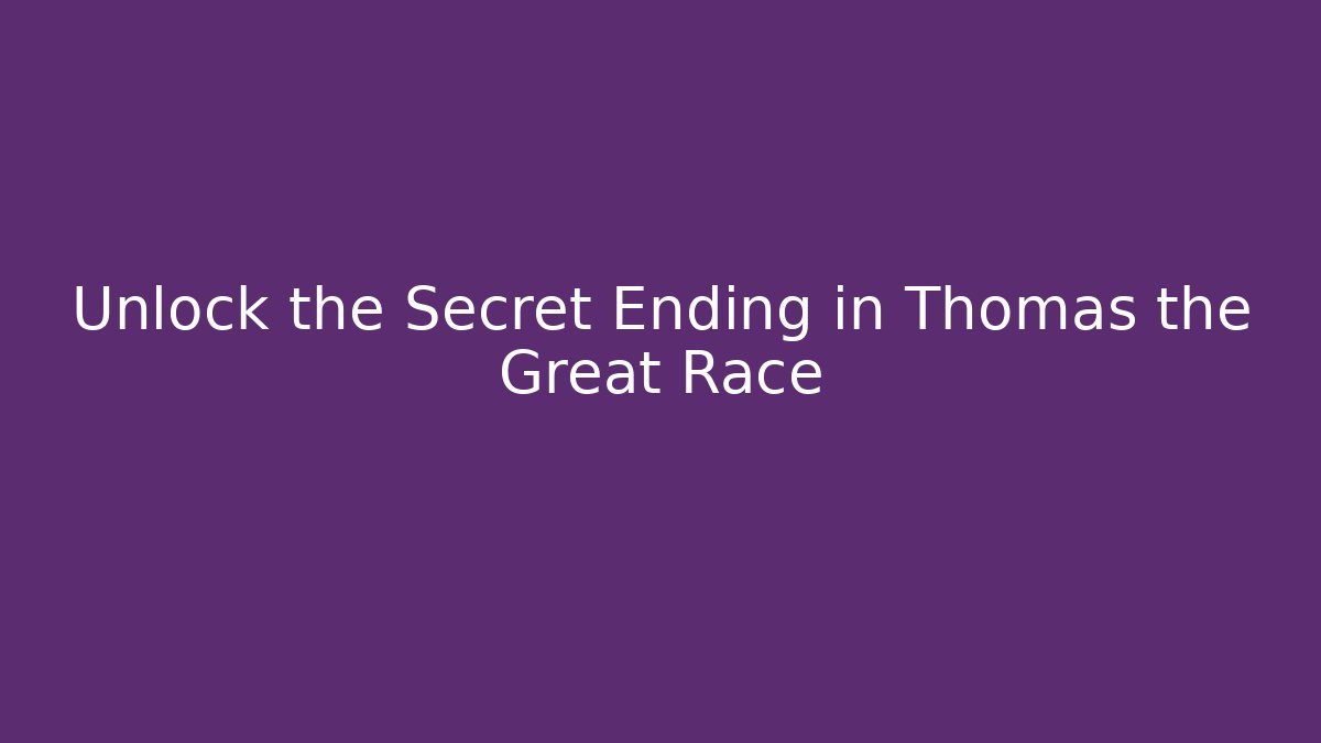 Unlock the Secret Ending in Thomas the Great Race