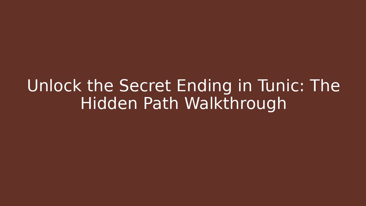 Unlock the Secret Ending in Tunic: The Hidden Path Walkthrough