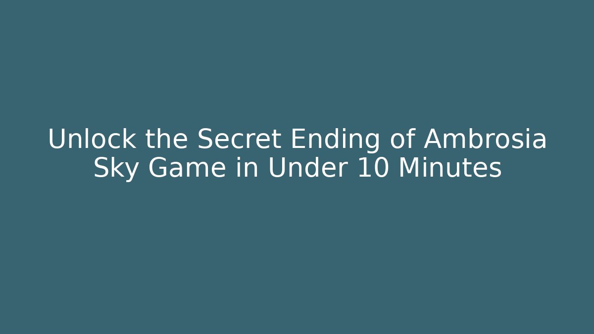 Unlock the Secret Ending of Ambrosia Sky Game in Under 10 Minutes