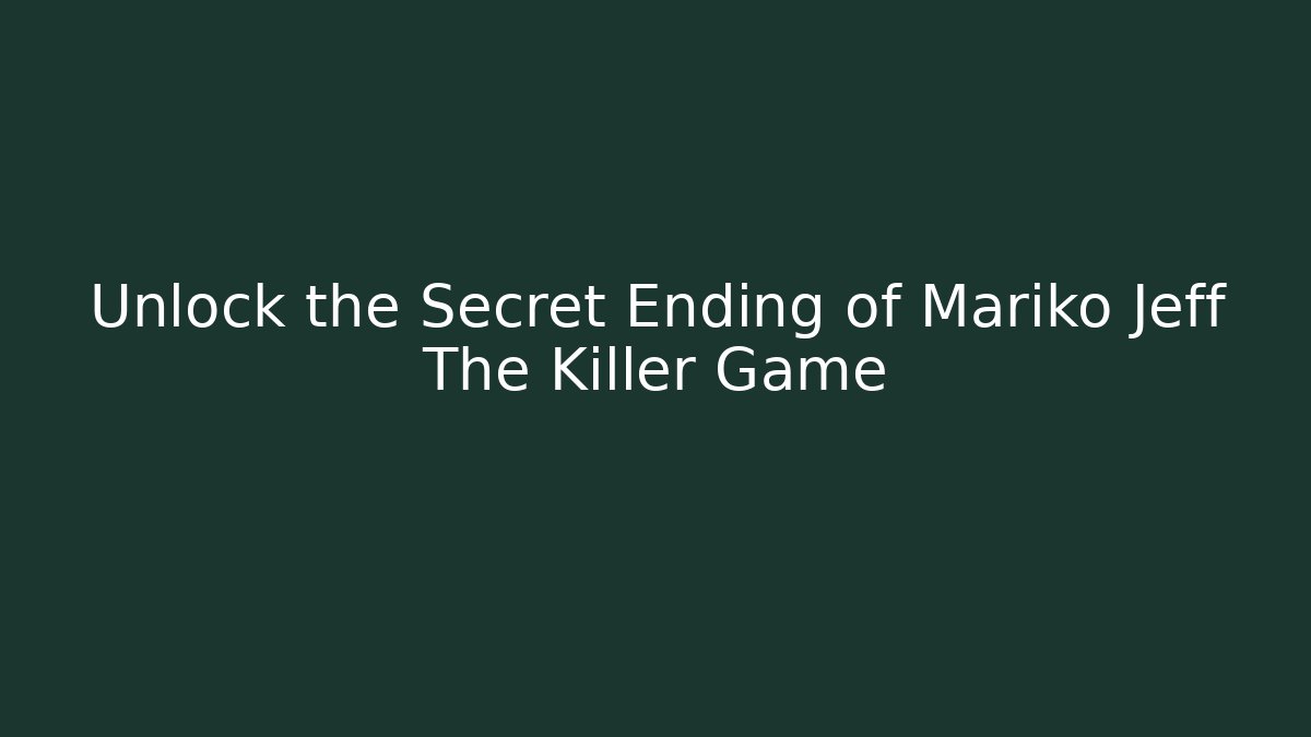 Unlock the Secret Ending of Mariko Jeff The Killer Game