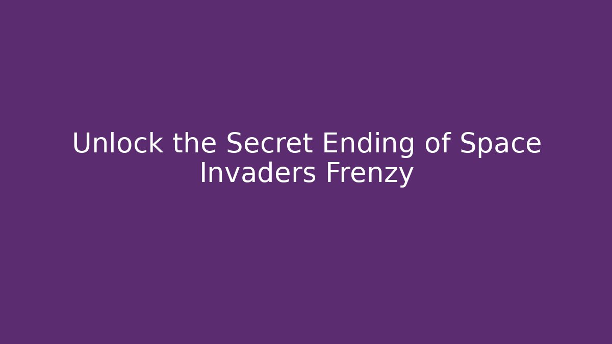 Unlock the Secret Ending of Space Invaders Frenzy