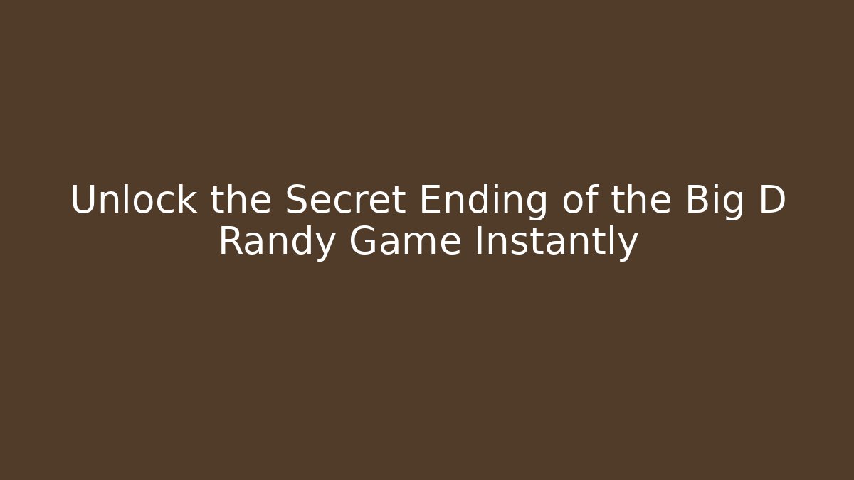 Unlock the Secret Ending of the Big D Randy Game Instantly