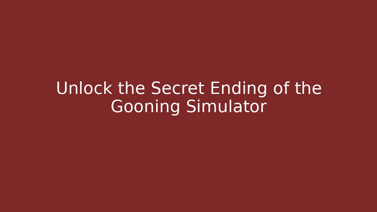 Unlock the Secret Ending of the Gooning Simulator