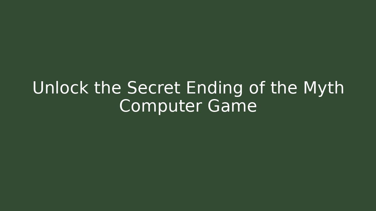 Unlock the Secret Ending of the Myth Computer Game
