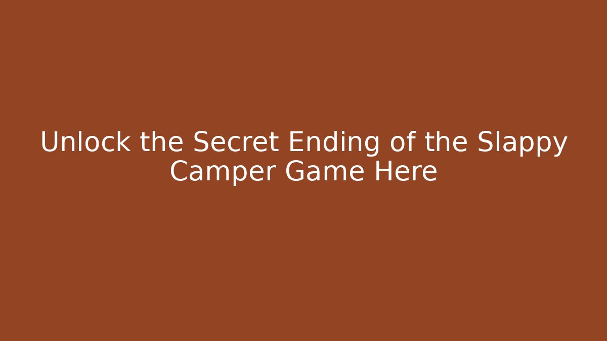 Unlock the Secret Ending of the Slappy Camper Game Here
