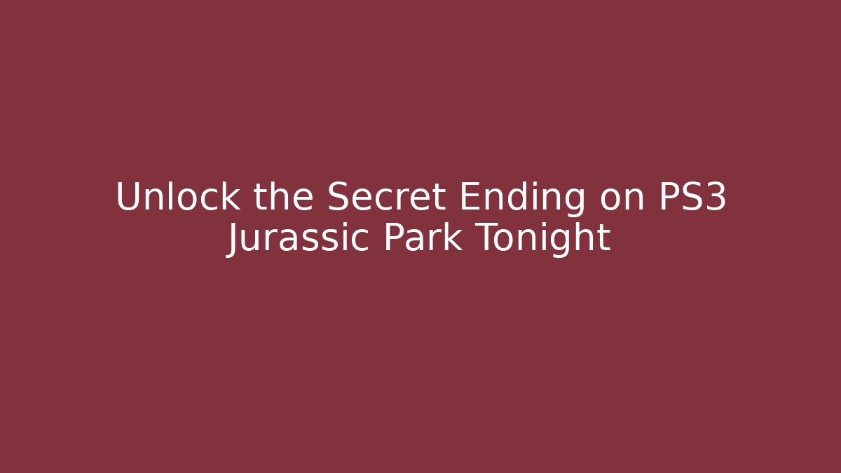 Unlock the Secret Ending on PS3 Jurassic Park Tonight