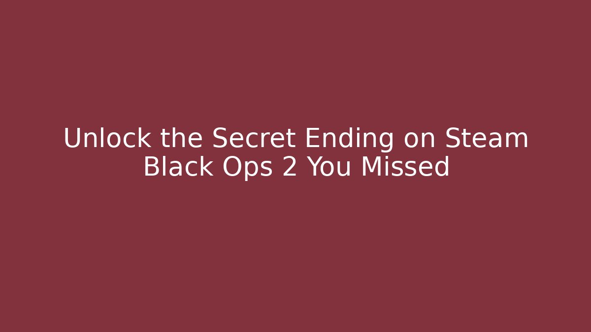 Unlock the Secret Ending on Steam Black Ops 2 You Missed